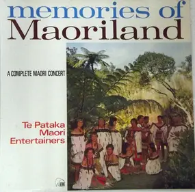 Te Pataka Maori Entertainers - Memories Of Maoriland (A Complete Maori Concert)
