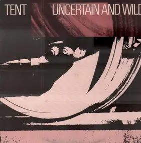Tent - Uncertain And Wild