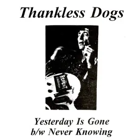 Thankless Dogs - Yesterday Is Gone b/w Never Knowing