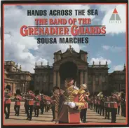 The Band Of The Grenadier Guards , John Philip Sousa - Hands Across The Sea: Sousa Marches