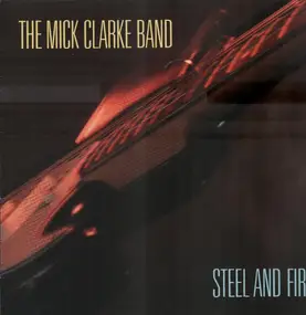 The Mick Clarke Band - Steel And Fire
