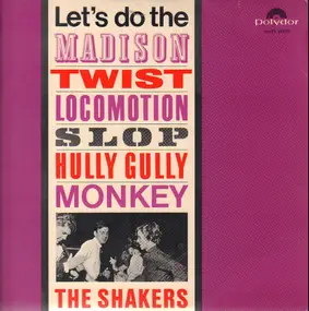 Shakers - The Shakers - Let's Do The Madison, Twist, Locomotion, Slop, Hully Gully, Monkey