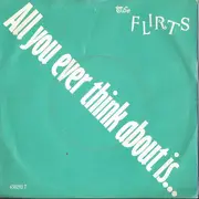 7'' - The Flirts - All You Ever Think About Is (Sex)!