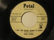 Tom O'Neil - I Get The Blues When It Rains / I Ain't Got Nobody