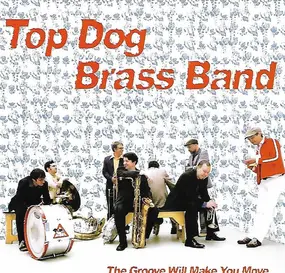 Top Dog Brass Band - The Groove Will Make You Move