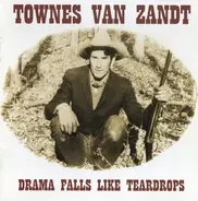Townes Van Zandt - Drama Falls Like Teardrops