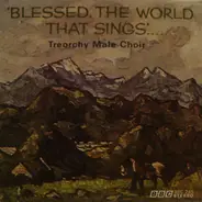 Treorchy Male Choir - Blessed, The World That Sings.....