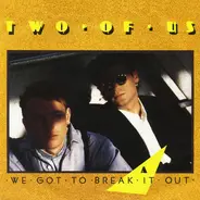 Two Of Us - We Got To Break It Out