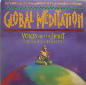 Various Artists - Global Meditation: Voices Of The Spirit, Songs And Chants