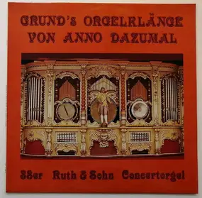 Various Artists - Grund's Orgelklänge Von Anno Dazumal (38er Ruth & Sohn Concertorgel)