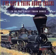 Hank Snow,Jimmie Rodgers,Ernest Tubb,u.a - I've Got A Thing About Trains: 20 Of The Finest Train Songs