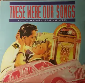 Various Artists - These Were Our Songs Musical Memories of the War Years