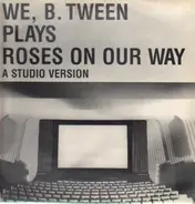 We, B. Tween - plays roses on our way