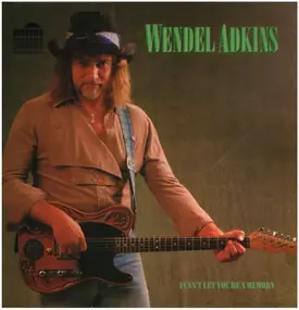 Wendel Adkins - I Can't Let You Be A Memory
