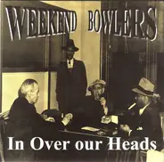 Weekend Bowlers - In Over Our Heads