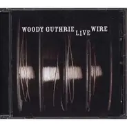 Woody Guthrie - The Live Wire: Woody Guthrie In Performance 1949