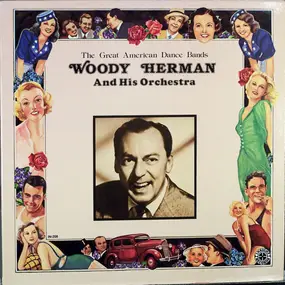 Woody Herman - The Great American Dance Bands: Woody Herman, 1937-1944