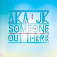 AKA JK - SOMEONE OUT THERE..