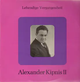 Alexander Kipnis - Lebendige Vergangenheit - Alexander Kipnis II
