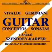 Antonio Vivaldi - Francesco Geminiani , László Szendrey Karper / Hungarian Chamber Orchestra - Guitar Pieces : Concertos, Sonatas
