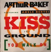 Arthur Baker Featuring Adele Bertei - Kiss The Ground (You Walk On)