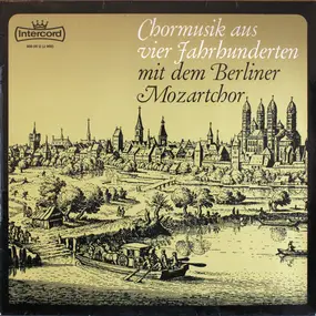 Berliner Mozart Chor - Chormusik Aus Vier Jahrhunderten / Chormusik Aus 4 Jahrhunderten
