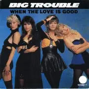 7'' - Big Trouble - When The Love Is Good