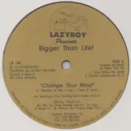 Bigger Than Life - Change Your Mind