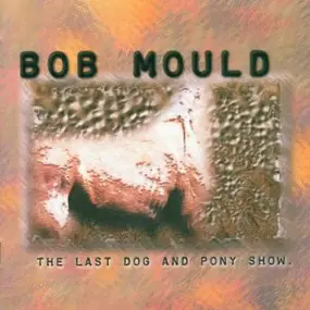 Bob Mould - The Last Dog and Pony Show