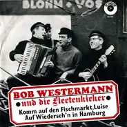 Bob Westermann Und Die Fleetenkieker - Komm Auf Den Fischmarkt, Luise / Auf Wiederseh'n In Hamburg
