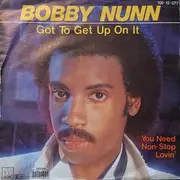 7inch Vinyl Single - Bobby Nunn - Got To Get Up On It / You Need Non-Stop Lovin'