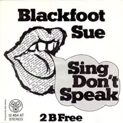 7'' - Blackfoot Sue - Sing Don't Speak/2 B Free