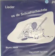 Bruno Höck - Lieder - us de Schuehschachtle