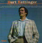 Burt Kettinger - I Want Jesus More Than Anything