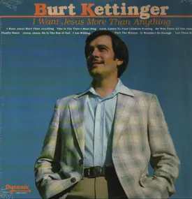 Burt Kettinger - I Want Jesus More Than Anything