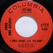 7inch Vinyl Single - Chad & Jeremy - I Don't Wanna Lose You Baby