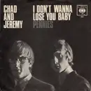 7inch Vinyl Single - Chad & Jeremy - I Don't Wanna Lose You Baby