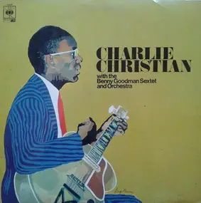 Charlie Christian - With The Benny Goodman Sextet And Orchestra