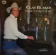 Clay Blaker - What a Way to Live