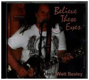 David Watt Besley - Believe These Eyes