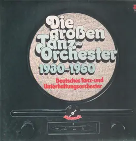 Deutsches Tanz- und Unterhaltungsorchester - Die Großen Tanzorchester 1930-1950