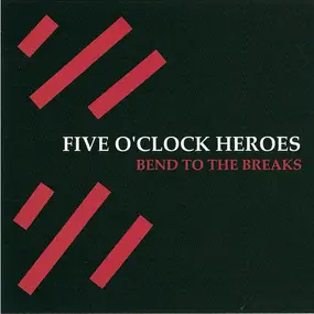 Five O'Clock Heroes - Bend to the Breaks