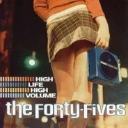 Forty-Fives - High Life High Volume