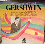 Frank Chacksfield And His Orchestra And Chorus - The Glory That Was Gershwin