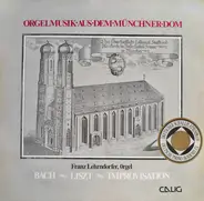 Franz Lehrndorfer , Johann Sebastian Bach , Franz Liszt - Orgelmusik Aus Dem Münchner Dom
