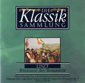 Franz Liszt - Die Klassiksammlung 18: Liszt: Blütezeit Der Romantik