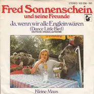 Fred Sonnenschein Und Seine Freunde - Ja, Wenn Wir Alle Englein Wären (Dance Little Bird) / Kleine Maus