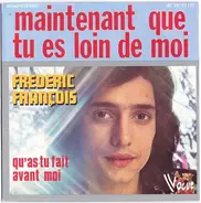 Frédéric François - Maintenant Que Tu Es Loin De Moi