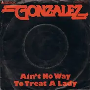 Gonzalez - Ain't No Way To Treat A Lady