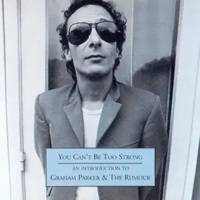 Graham Parker - You Can't Be Too Strong - An Introduction To Graham Parker & The Rumour